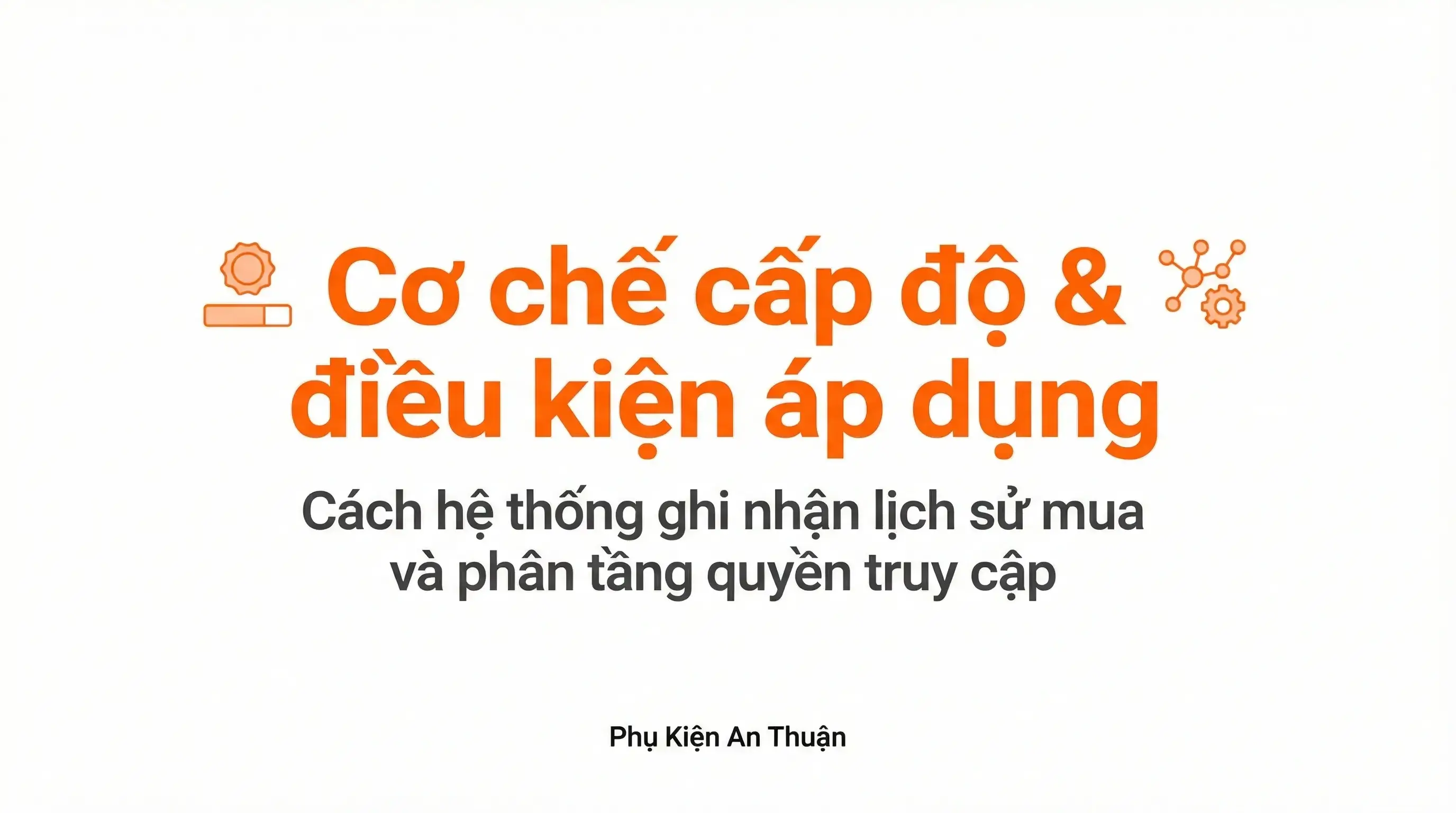 Cơ chế cấp độ và điều kiện áp dụng trong hệ thống Phụ Kiện An Thuận