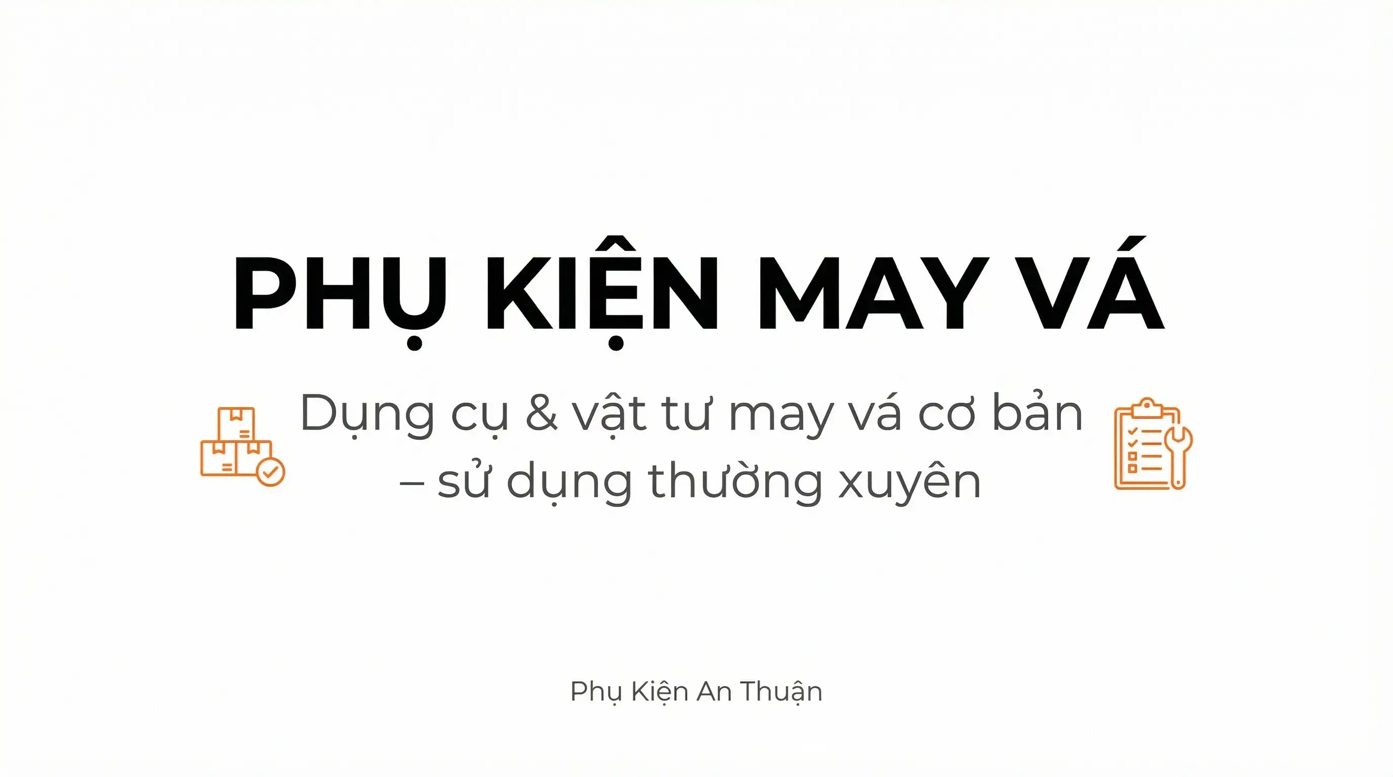 Phụ Kiện May Vá: Dụng cụ & vật tư may vá cơ bản đến sử dụng thường xuyên