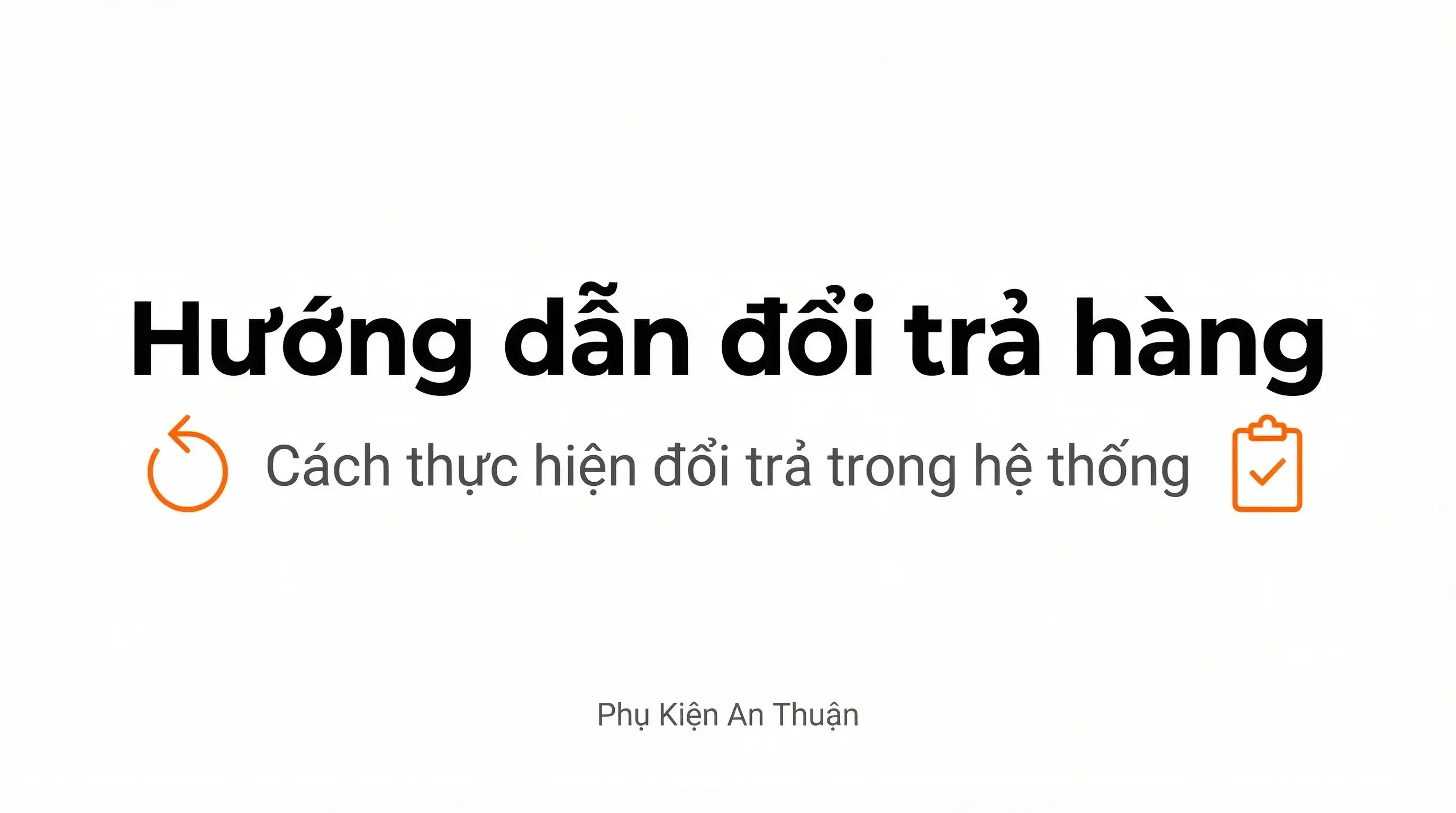 Hướng dẫn đổi trả hàng trong quá trình sử dụng hệ thống Phụ Kiện An Thuận