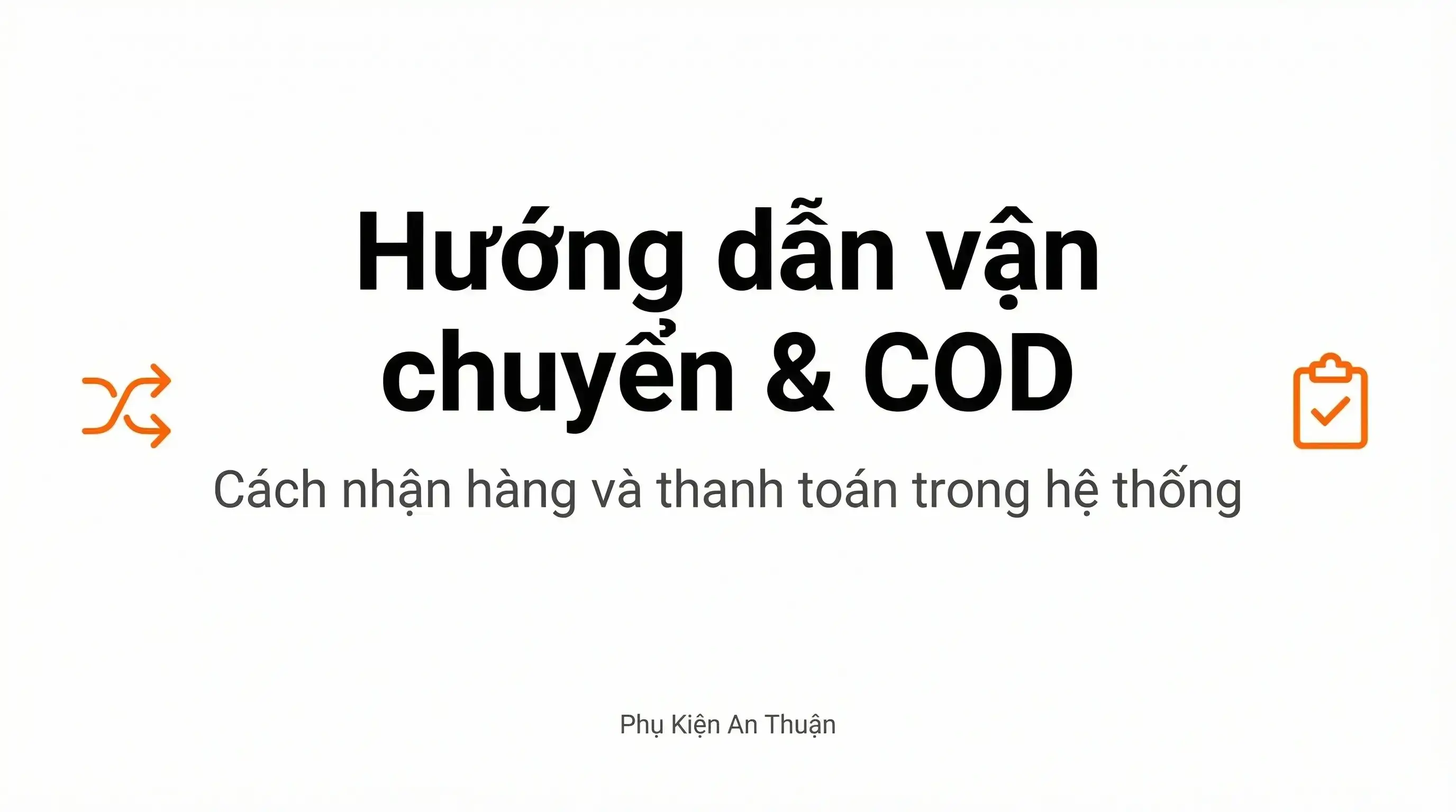 Hướng dẫn vận chuyển và thanh toán khi nhận hàng (COD) trên hệ thống Phụ Kiện An Thuận