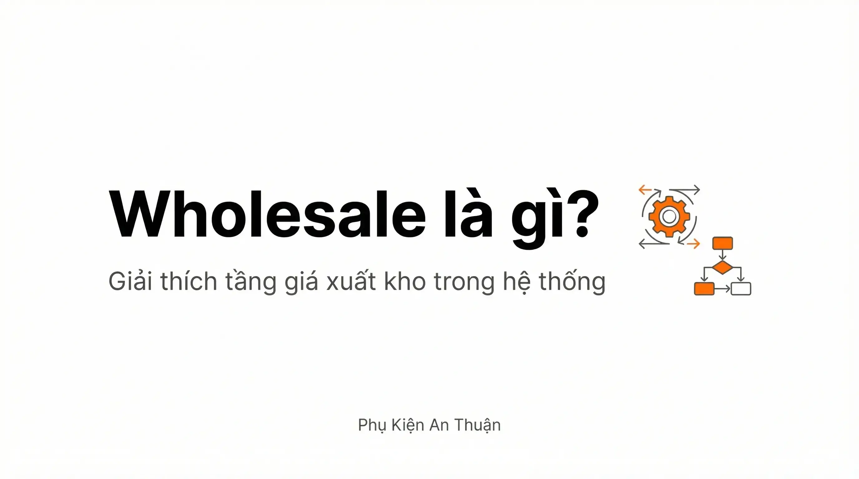Wholesale trong hệ thống Phụ Kiện An Thuận – tầng truy cập giá xuất kho