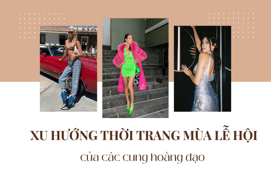 XU HƯỚNG THỜI TRANG MÙA LỄ HỘI CỦA CÁC CUNG HOÀNG ĐẠO