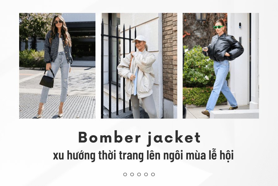 BOMBER JACKET - XU HƯỚNG THỜI TRANG LÊN NGÔI MÙA LỄ HỘI