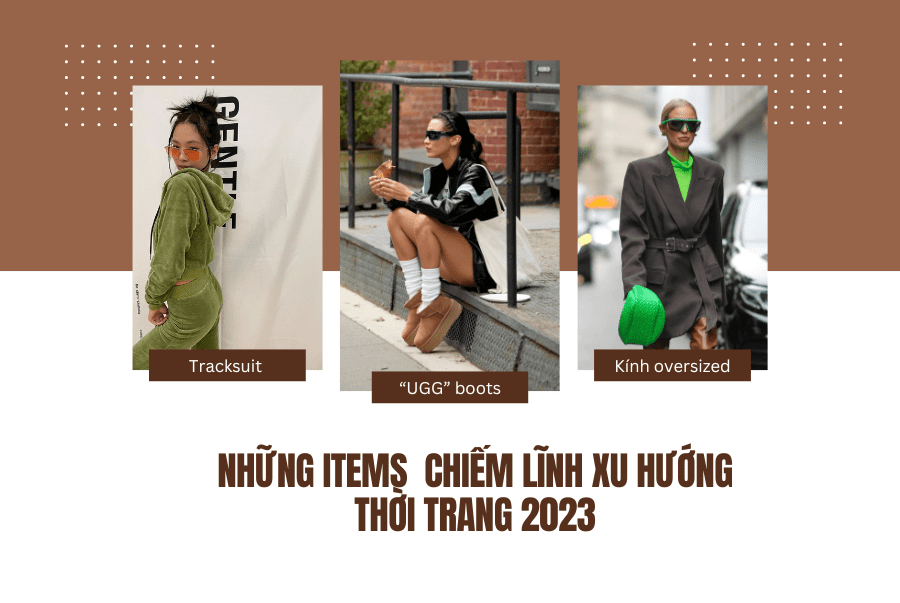 NHỮNG ITEMS TRỞ LẠI VÀ CHIẾM LĨNH XU HƯỚNG THỜI TRANG 2023