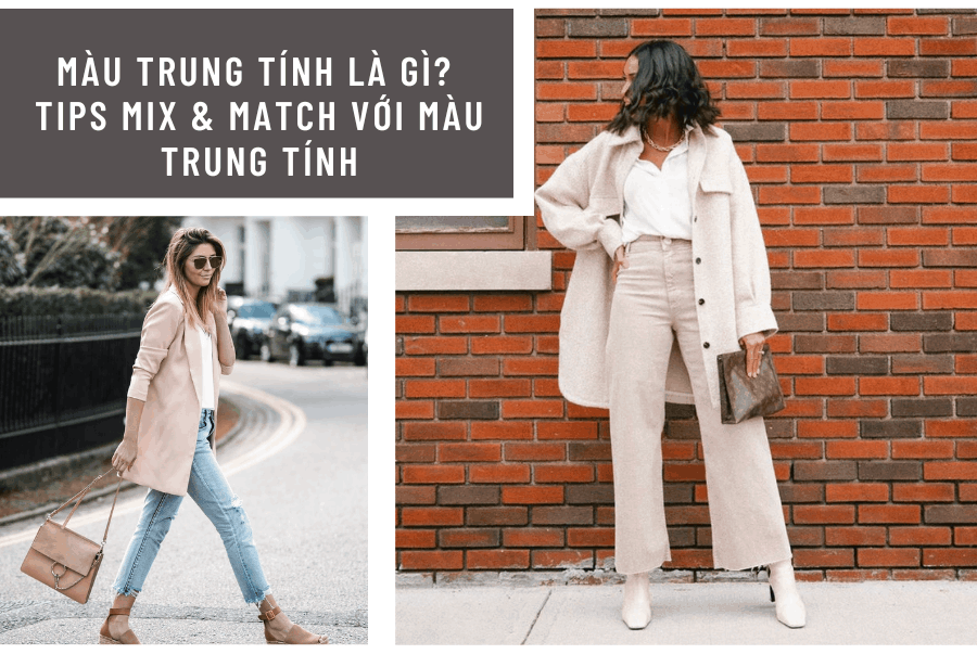 MÀU TRUNG TÍNH LÀ GÌ? TIPS MIX & MATCH VỚI MÀU TRUNG TÍNH
