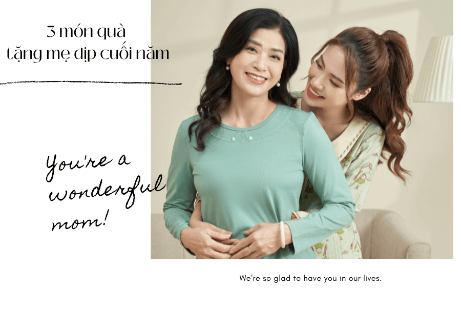 GỢI Ý 3 MÓN QUÀ Ý NGHĨA TẶNG MẸ DỊP CUỐI NĂM