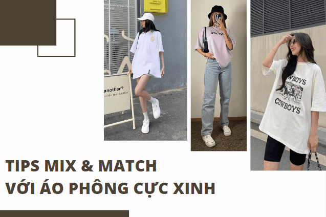 TIPS MIX & MATCH VỚI ÁO PHÔNG CỰC CUỐN HÚT