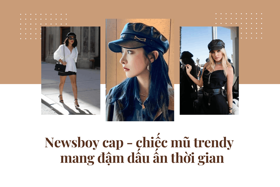NEWSBOY CAP - CHIẾC MŨ TRENDY MANG ĐẬM DẤU ẤN THỜI GIAN