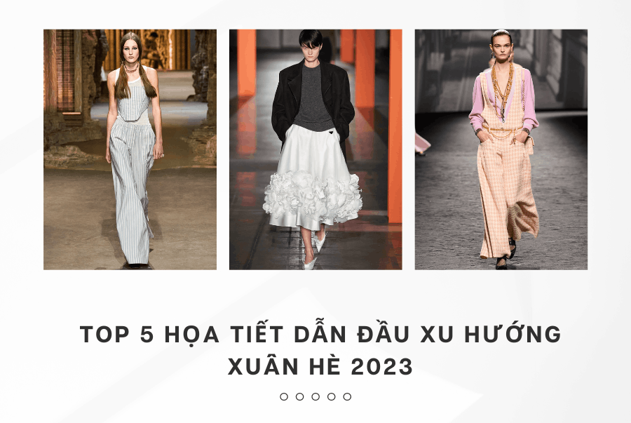 TOP 5 HỌA TIẾT DẪN ĐẦU XU HƯỚNG MÙA MỐT XUÂN HÈ 2023