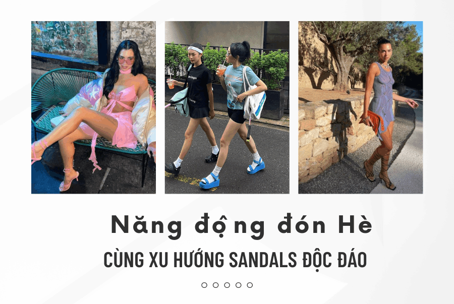 NĂNG ĐỘNG ĐÓN HÈ CÙNG XU HƯỚNG SANDALS ĐỘC ĐÁO