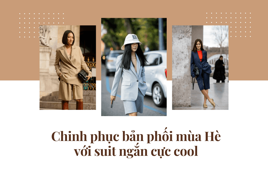 CHINH PHỤC BẢN PHỐI MÙA HÈ VỚI SUIT NGẮN CỰC COOL