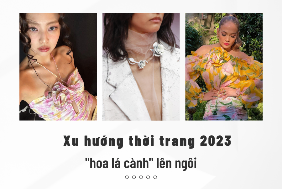 XU HƯỚNG THỜI TRANG 2023: “HOA LÁ CÀNH” LÊN NGÔI