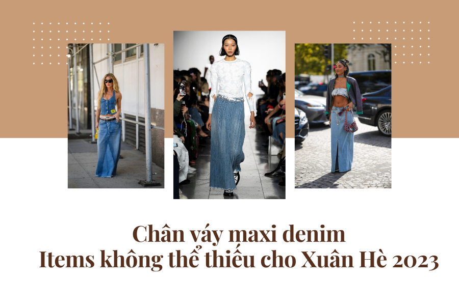 CHÂN VÁY MAXI DENIM - ITEMS KHÔNG THỂ THIẾU CHO TỦ ĐỒ XUÂN HÈ 2023