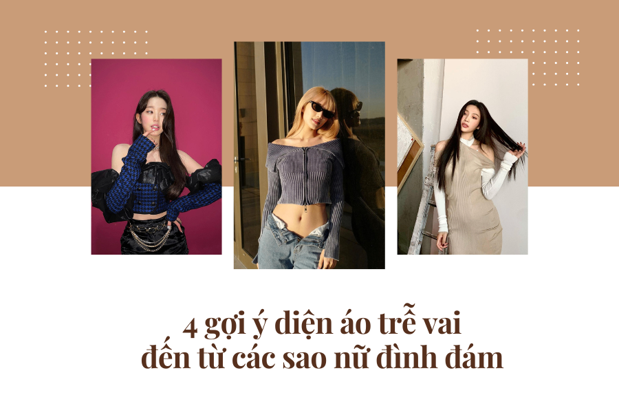 4 GỢI Ý ÁO TRỄ VAI ĐẾN TỪ CÁC SAO NỮ ĐÌNH ĐÁM