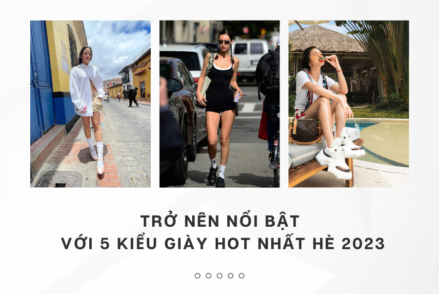TRỞ NÊN NỔI BẬT VỚI 5 KIỂU GIÀY HOT NHẤT HÈ 2023