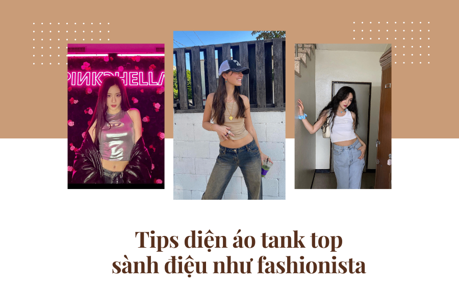 TIPS DIỆN ÁO TANK TOP SÀNH ĐIỆU NHƯ FASHIONISTA