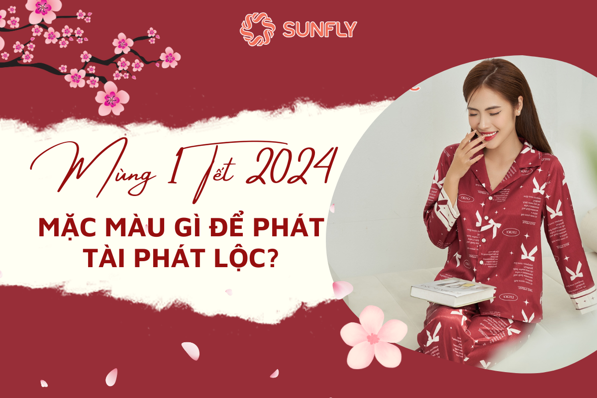 MÙNG 1 TẾT 2024 MẶC MÀU GÌ ĐỂ PHÁT TÀI PHÁT LỘC?