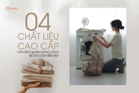 4 Chất Liệu Cao Cấp Cần Bảo Quản Đúng Cách Để Đồ Luôn Bền Đẹp
