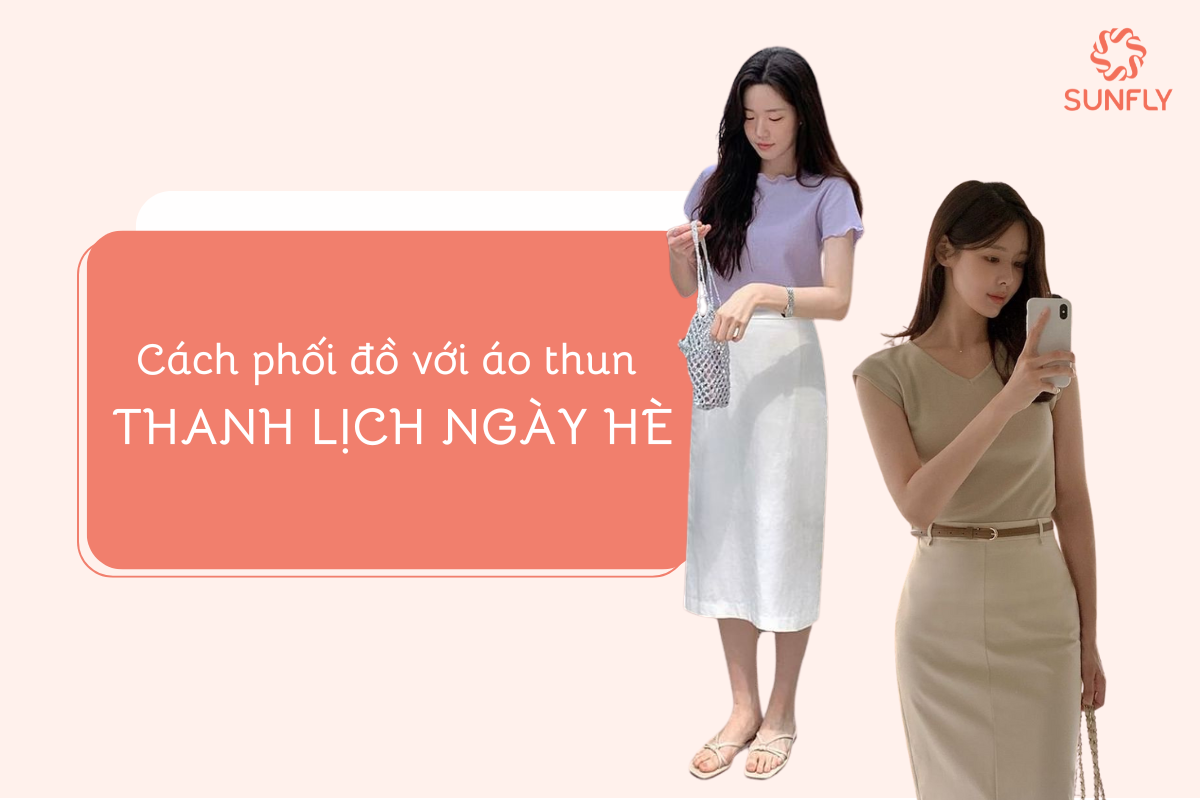 CÁCH PHỐI ĐỒ VỚI ÁO THUN TRÔNG THANH LỊCH TRONG NGÀY HÈ