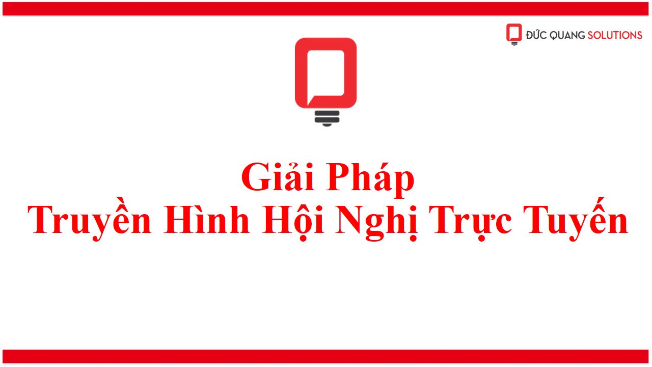 GIẢI PHÁP TRUYỀN HÌNH HỘI NGHỊ TRỰC TUYẾN