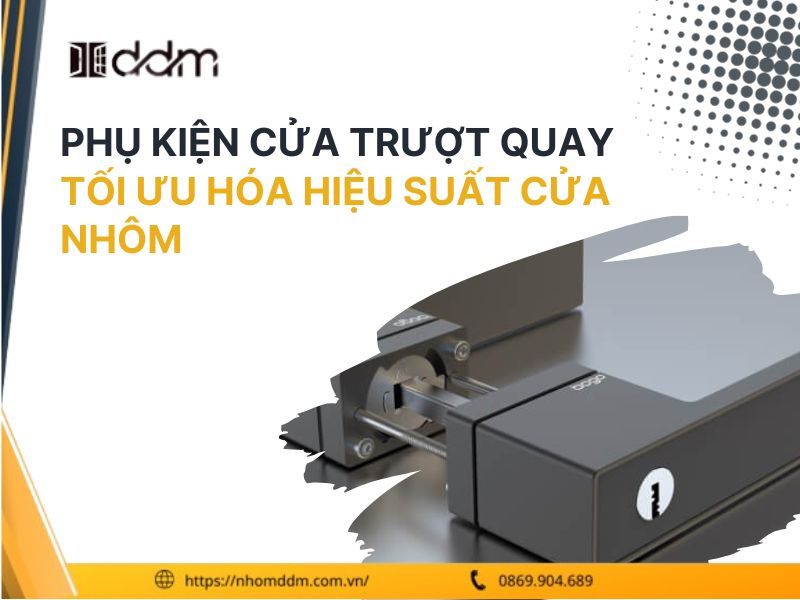 Phụ Kiện Cửa Trượt Quay: Tối Ưu Hóa Hiệu Suất Cửa Nhôm