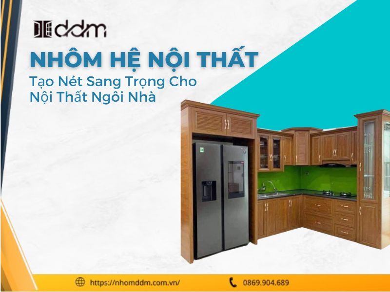 Nhôm Hệ Nội Thất: Tạo Nét Sang Trọng Cho Nội Thất Ngôi Nhà