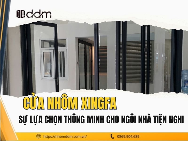 Cửa nhôm Xingfa - Sự lựa chọn thông minh cho ngôi nhà tiện nghi