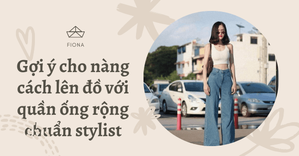 Gợi ý cho nàng cách lên đồ với quần ống rộng chuẩn “stylist”
