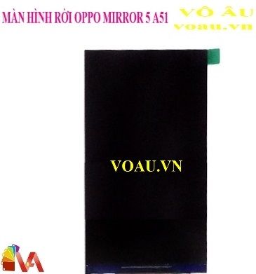 MÀN HÌNH OPPO MIRROR 5 A51 RỜI