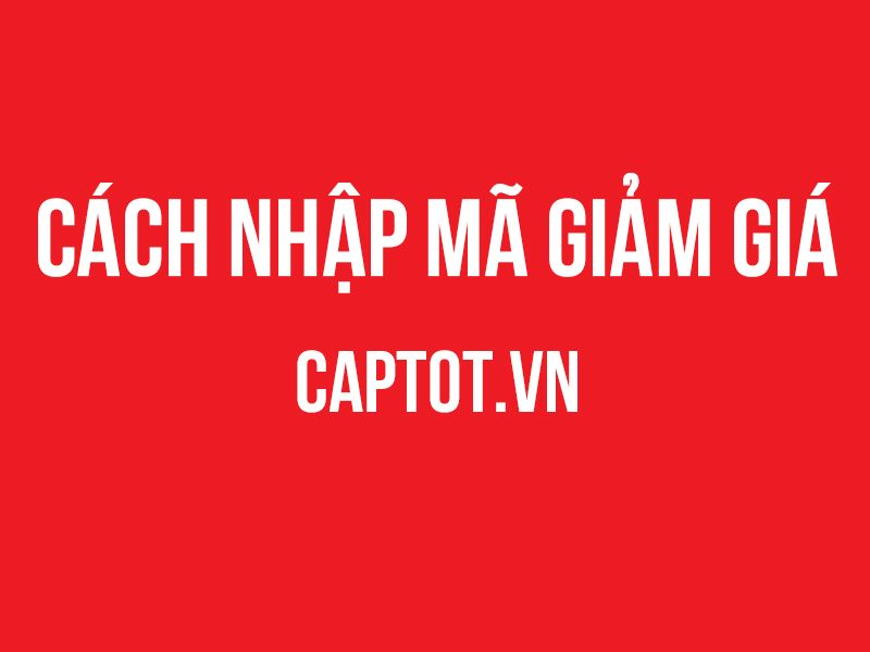 Hướng dẫn nhập mã giảm giá Captot.vn