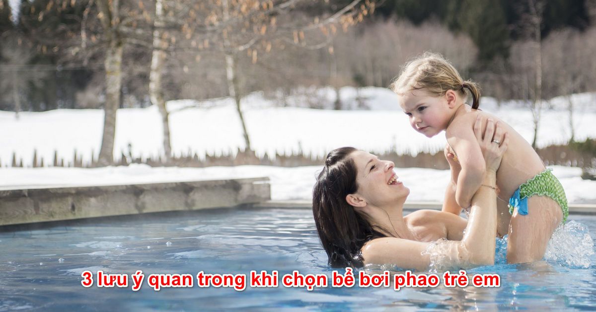 3 lưu ý quan trong khi chọn bể bơi phao trẻ em