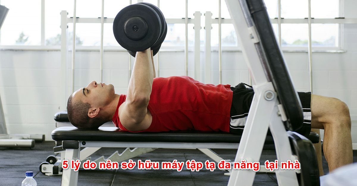 5 lý do để bạn sở hữu máy tập tạ đa năng để tập thể hình tại nhà