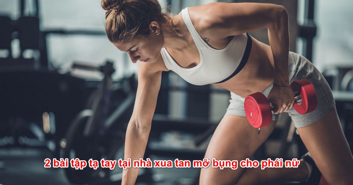 2 bài tập tạ tay tại nhà xua tan mỡ bụng cho phái nữ