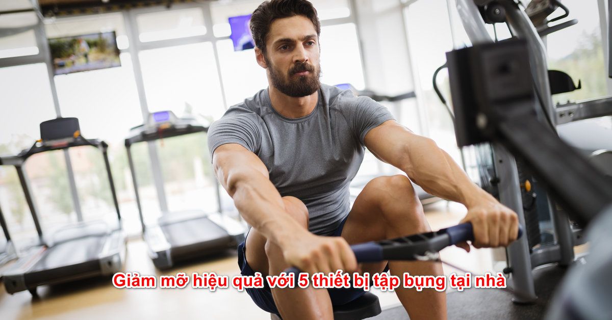 Giảm mỡ hiệu quả với 5 thiết bị tập bụng tại nhà