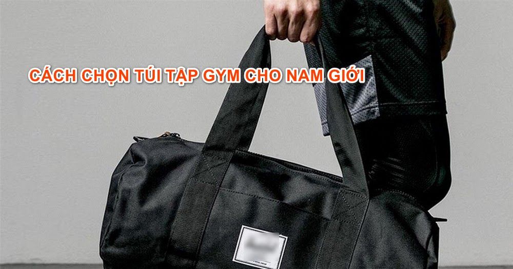 Cách chọn túi tập gym chính xác cho phái mạnh!