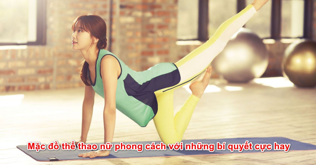Mặc đồ thể thao nữ phong cách với những bí quyết cực hay