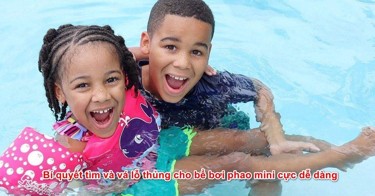 Bí quyết tìm và vá lỗ thủng cho bể bơi phao mini cực dễ dàng