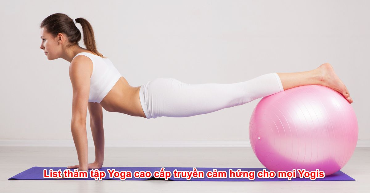 List thảm tập Yoga cao cấp truyền cảm hứng cho mọi Yogis