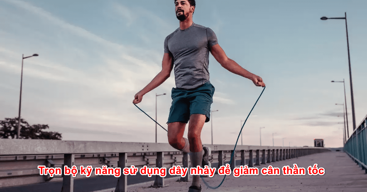 Trọn bộ kỹ năng sử dụng dây nhảy để giảm cân thần tốc