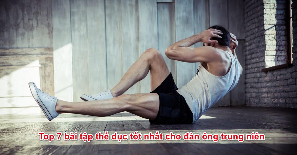 Top 7 bài tập thể dục tốt nhất cho đàn ông trung niên