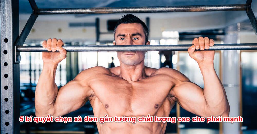 5 bí quyết chọn xà đơn gắn tường chất lượng cao cho phái mạnh