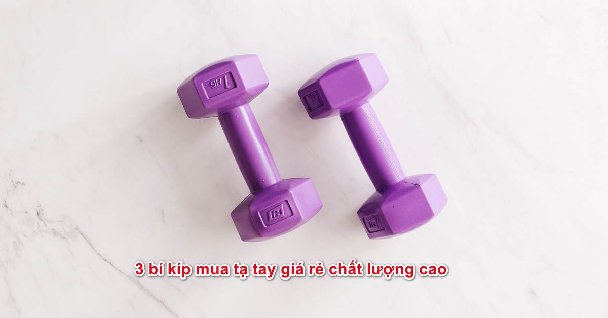 3 bí kíp mua tạ tay giá rẻ chất lượng cao