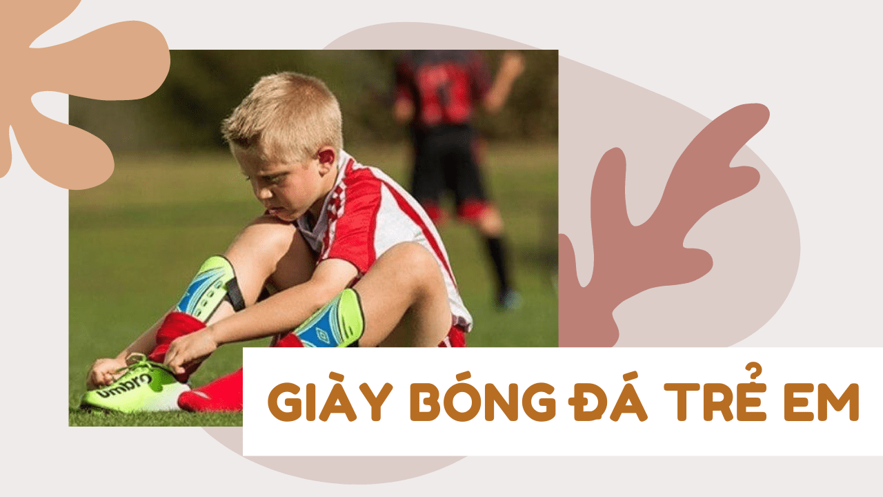 Giày đá banh trẻ em cùng 10 cách chọn giày phù hợp với bé