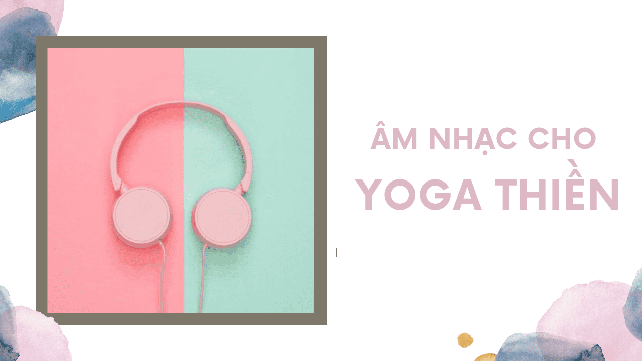 Top 7 album nhạc hỗ trợ thiền Yoga hay nhất