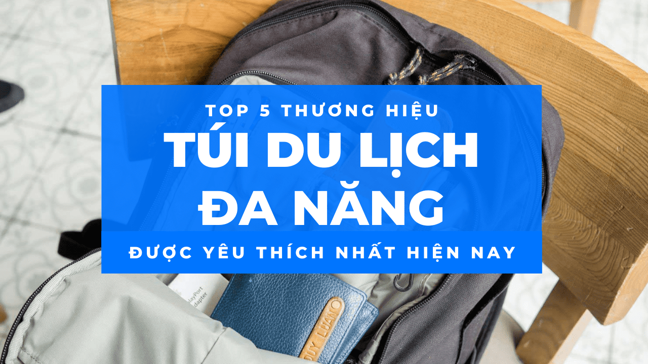 5 thương hiệu túi du lịch đa năng bán chạy nhất hiện nay