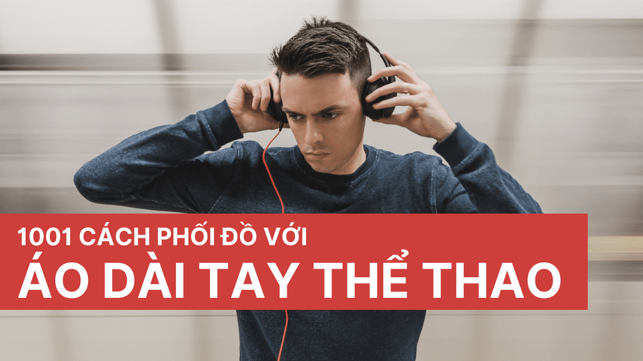 1001 cách phối đồ với áo dài tay thể thao