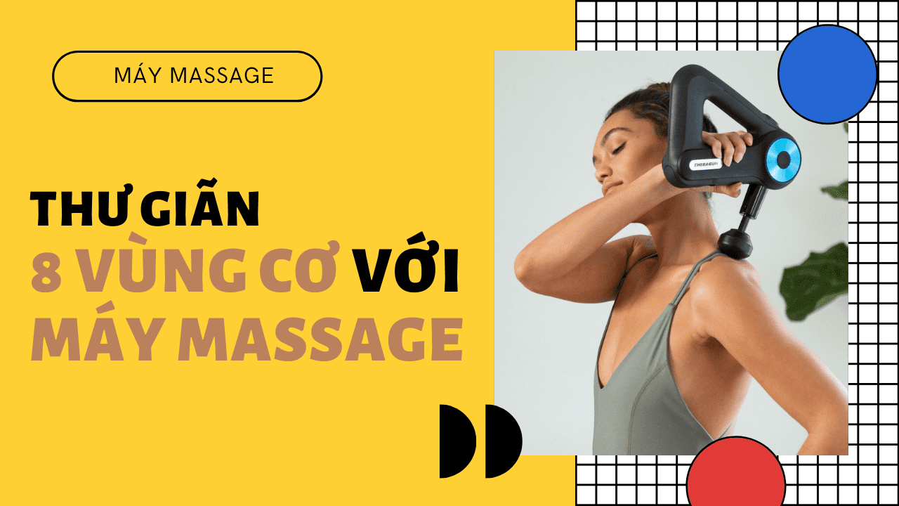 Thư giãn 8 vùng cơ quan trọng với máy massage mỗi ngày