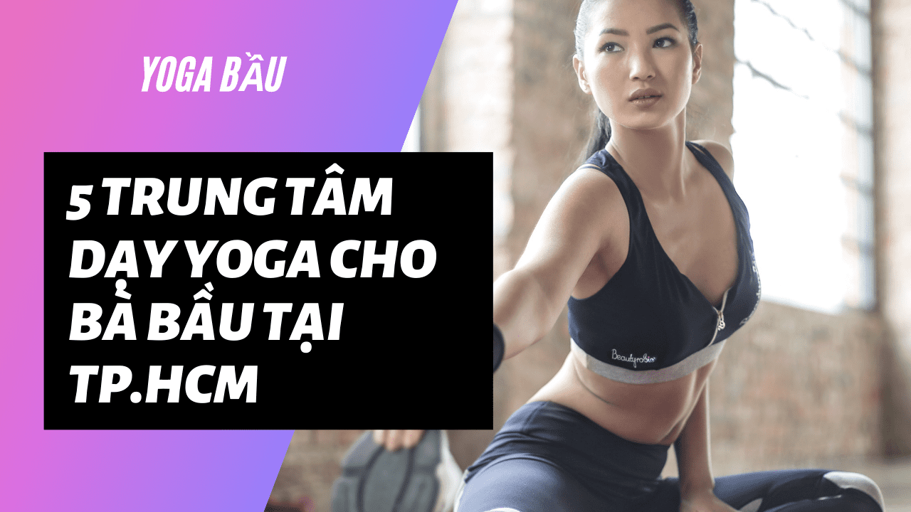 Top 5 trung tâm tập Yoga cho bà bầu tại Tp.HCM