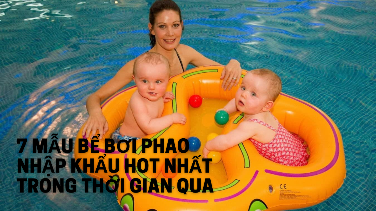 7 mẫu bể bơi phao nhập khẩu hot nhất trong thời gian qua