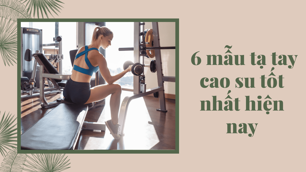 Top 6 mẫu tạ tay cao su tốt nhất hiện nay